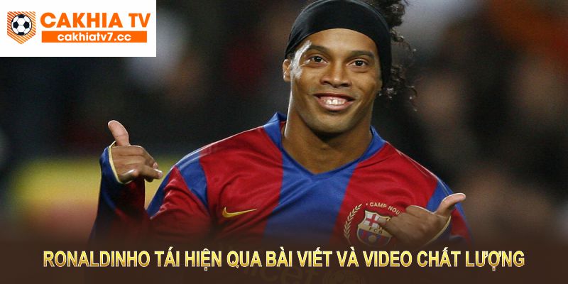 Ronaldinho - Huyền Thoại Bóng Đá Và Những Câu Chuyện Đáng Nhớ 3 Tại CakhiaTV, Ronaldinho được tái hiện qua những bài viết và video chất lượng