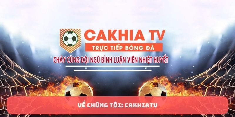 Về Chúng Tôi: CakhiaTV - Trải Nghiệm Mới Cho Fan Bóng Đá 1 Về chúng tôi: CakhiaTV