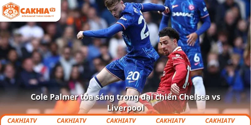 Nhận định bóng đá trận Chelsea vs Liverpool vào 4/10 - 23:30 3 Cole Palmer tỏa sáng trong đại chiến Chelsea vs Liverpool