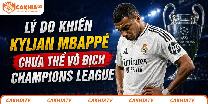 10 Năm Trắng Tay Của Mbappé Tại C1 Nghịch Lý Của Một Siêu Sao 3 Lý do khiến Kylian Mbappé chưa thể vô địch Champions League